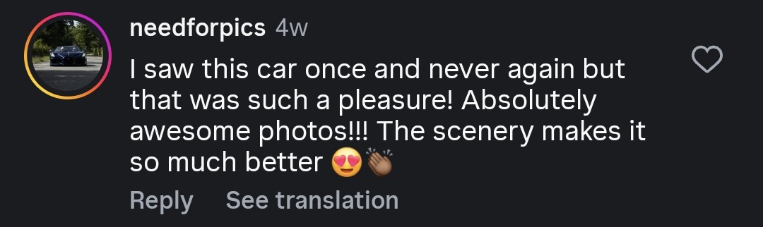 Instagram comment from needforpics: I saw this car once and never again but that was such a pleasure, absolutely awesome photos, the scenery makes it so much better